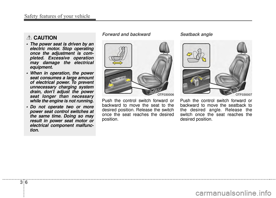 KIA Optima Hybrid 2014 3.G Owners Manual Safety features of your vehicle
63
Forward and backward
Push the control switch forward or
backward to move the seat to the
desired position. Release the switch
once the seat reaches the desired
posit