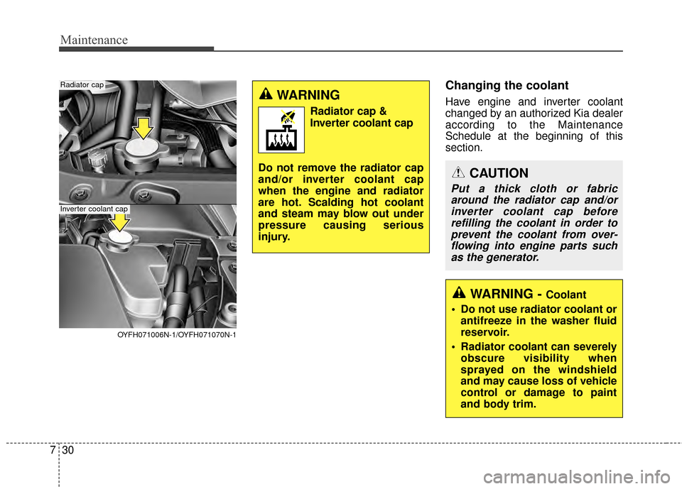 KIA Optima Hybrid 2014 3.G User Guide Maintenance
30
7
Changing the coolant
Have engine and inverter coolant
changed by an authorized Kia dealer
according to the Maintenance
Schedule at the beginning of this
section.
WARNING - Coolant
 Do