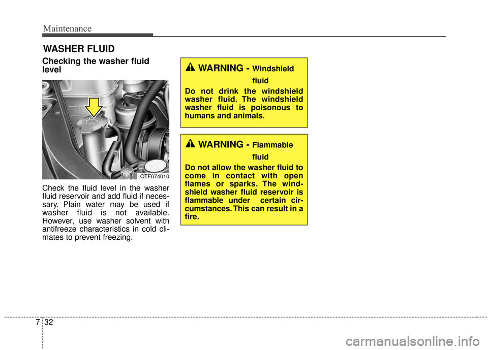 KIA Optima Hybrid 2014 3.G Owners Manual Maintenance
32
7
WASHER FLUID
Checking the washer fluid
level
Check the fluid level in the washer
fluid reservoir and add fluid if neces-
sary. Plain water may be used if
washer fluid is not availab KIA Optima Hybrid 2014 3.G Owners Manual Maintenance
32
7
WASHER FLUID
Checking the washer fluid
level
Check the fluid level in the washer
fluid reservoir and add fluid if neces-
sary. Plain water may be used if
washer fluid is not availab