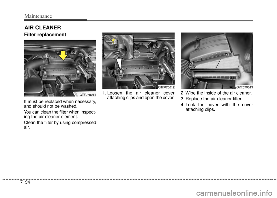 KIA Optima Hybrid 2014 3.G Owners Manual Maintenance
34
7
Filter replacement
It must be replaced when necessary,
and should not be washed.
You can clean the filter when inspect-
ing the air cleaner element.
Clean the filter by using compre KIA Optima Hybrid 2014 3.G Owners Manual Maintenance
34
7
Filter replacement
It must be replaced when necessary,
and should not be washed.
You can clean the filter when inspect-
ing the air cleaner element.
Clean the filter by using compre