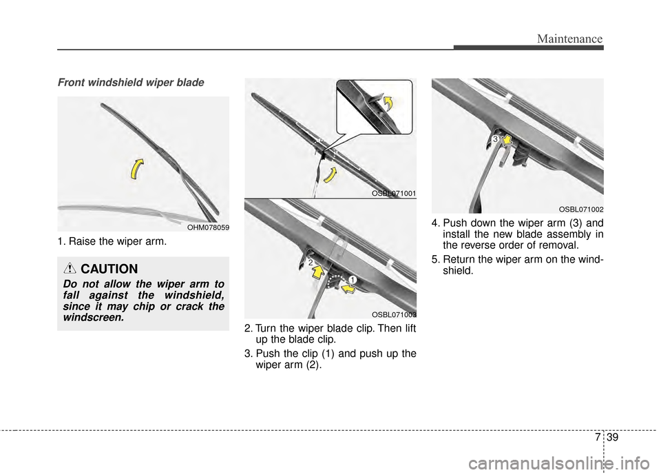 KIA Optima Hybrid 2014 3.G Owners Manual 739
Maintenance
Front windshield wiper blade
1. Raise the wiper arm.2. Turn the wiper blade clip. Then liftup the blade clip.
3. Push the clip (1) and push up the wiper arm (2). 4. Push down the wiper KIA Optima Hybrid 2014 3.G Owners Manual 739
Maintenance
Front windshield wiper blade
1. Raise the wiper arm.2. Turn the wiper blade clip. Then liftup the blade clip.
3. Push the clip (1) and push up the wiper arm (2). 4. Push down the wiper