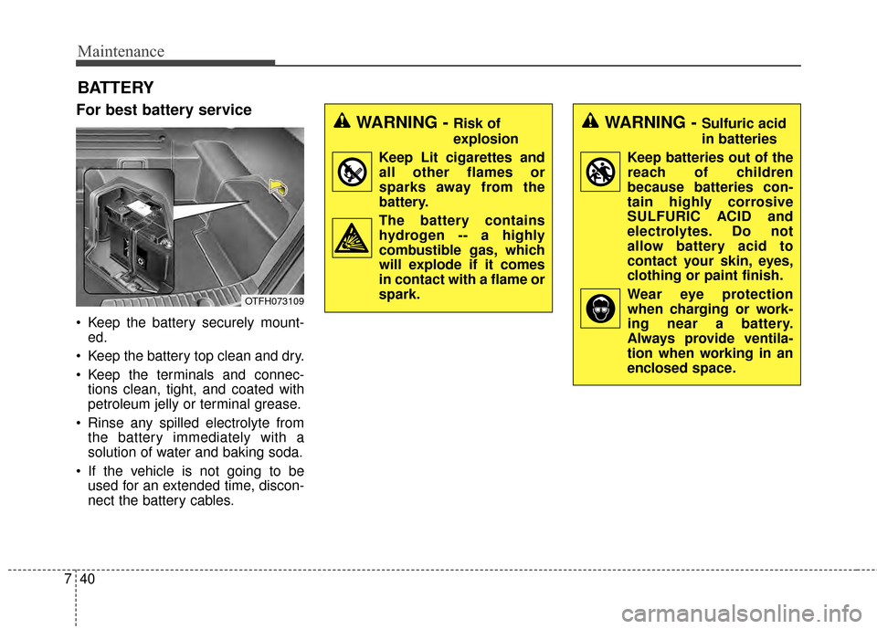 KIA Optima Hybrid 2014 3.G Owners Manual Maintenance
40
7
BATTERY
For best battery service
 Keep the battery securely mount-
ed.
 Keep the battery top clean and dry.
 Keep the terminals and connec- tions clean, tight, and coated with
petrole