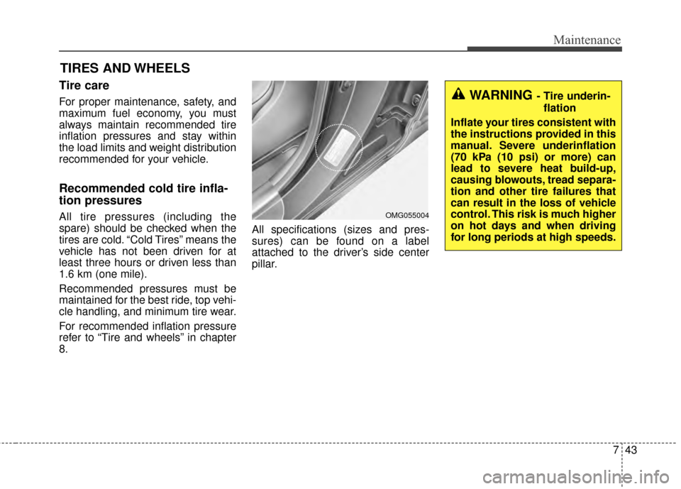 KIA Optima Hybrid 2014 3.G Owners Manual 743
Maintenance
TIRES AND WHEELS 
Tire care  
For proper maintenance, safety, and
maximum fuel economy, you must
always maintain recommended tire
inflation pressures and stay within
the load limits an