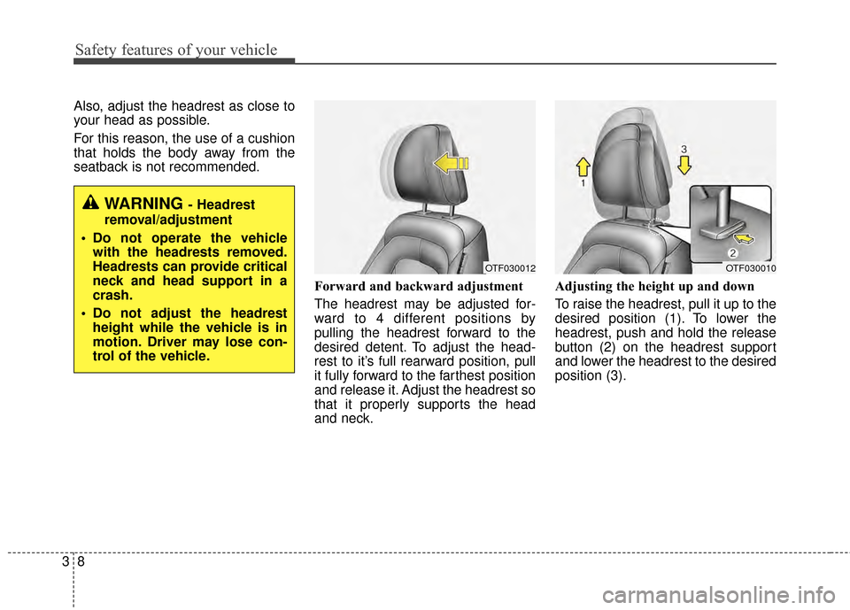 KIA Optima Hybrid 2014 3.G Owners Manual Safety features of your vehicle
83
Also, adjust the headrest as close to
your head as possible.
For this reason, the use of a cushion
that holds the body away from the
seatback is not recommended.Forw