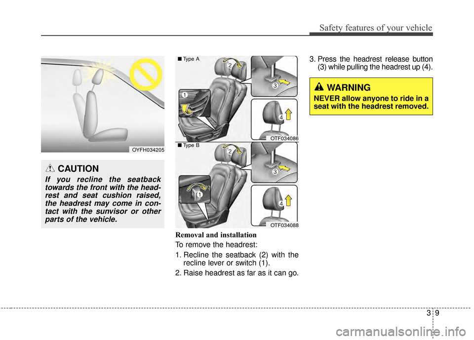 KIA Optima Hybrid 2014 3.G User Guide 39
Safety features of your vehicle
Removal and installation
To remove the headrest:
1. Recline the seatback (2) with therecline lever or switch (1).
2. Raise headrest as far as it can go. 3. Press the