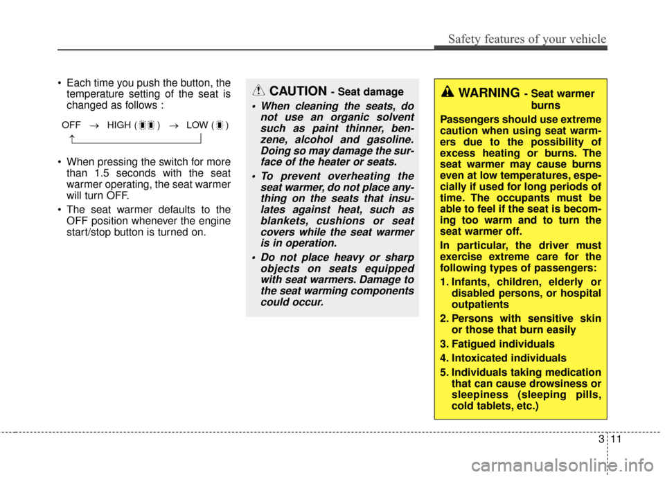 KIA Optima Hybrid 2014 3.G User Guide 311
Safety features of your vehicle
 Each time you push the button, thetemperature setting of the seat is
changed as follows :
 When pressing the switch for more than 1.5 seconds with the seat
warmer 