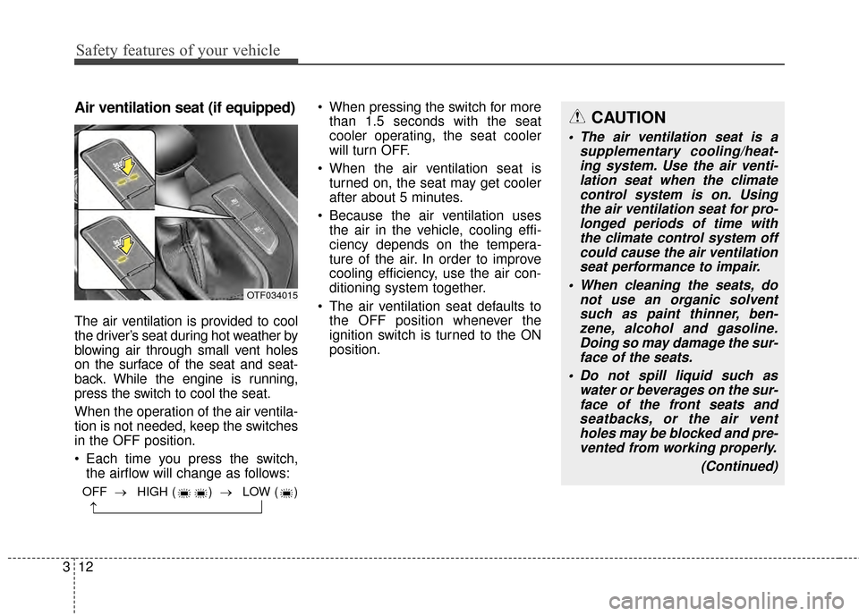 KIA Optima Hybrid 2014 3.G Owners Manual Safety features of your vehicle
12
3
Air ventilation seat (if equipped)
The air ventilation is provided to cool
the driver’s seat during hot weather by
blowing air through small vent holes
on the su KIA Optima Hybrid 2014 3.G Owners Manual Safety features of your vehicle
12
3
Air ventilation seat (if equipped)
The air ventilation is provided to cool
the driver’s seat during hot weather by
blowing air through small vent holes
on the su