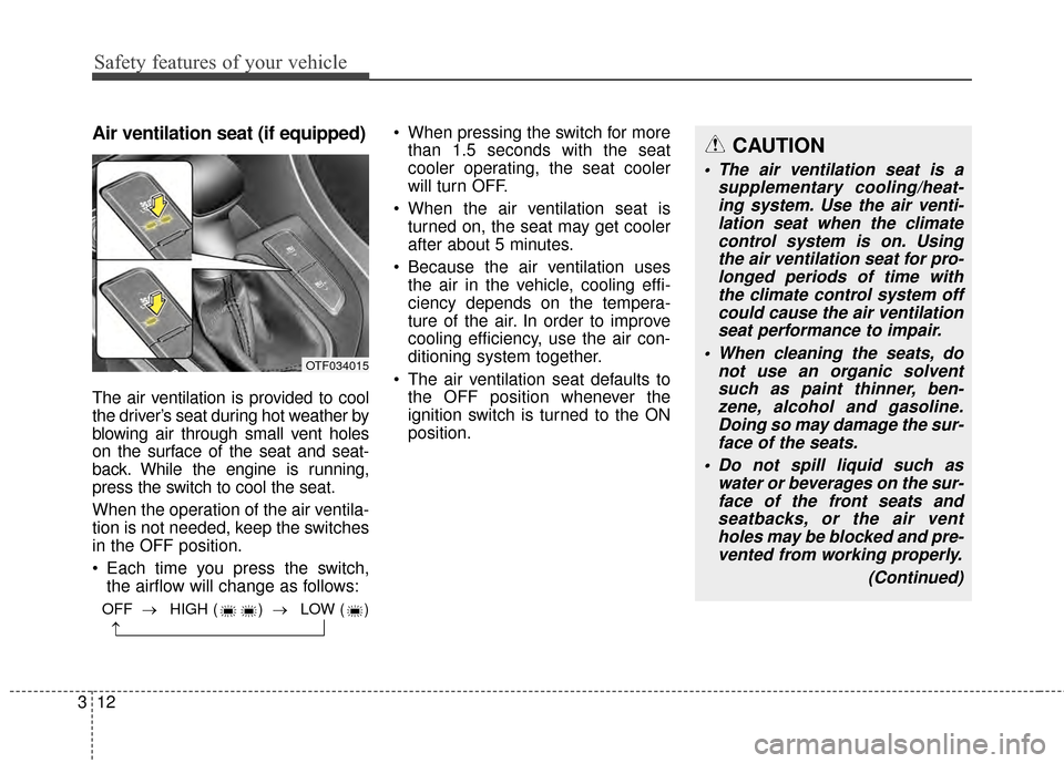 KIA Optima Hybrid 2014 3.G Owners Manual Safety features of your vehicle
12
3
Air ventilation seat (if equipped)
The air ventilation is provided to cool
the driver’s seat during hot weather by
blowing air through small vent holes
on the su