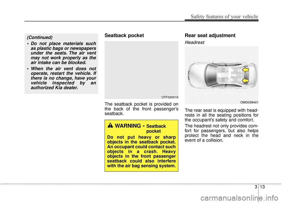 KIA Optima Hybrid 2014 3.G Owners Manual 313
Safety features of your vehicle
Seatback pocket
The seatback pocket is provided on
the back of the front passenger’s
seatback.
Rear seat adjustment
Headrest
The rear seat is equipped with head-
