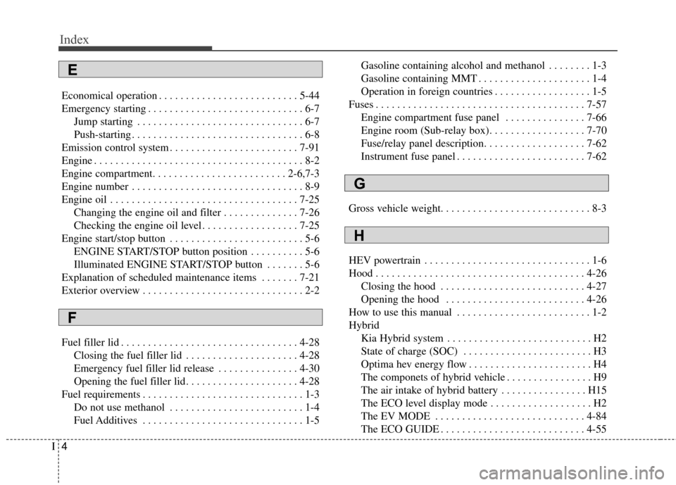 KIA Optima Hybrid 2014 3.G User Guide Index
4I
Economical operation . . . . . . . . . . . . . . . . . . . . . . . . . . 5-44
Emergency starting . . . . . . . . . . . . . . . . . . . . . . . . . . . . . 6-7Jump starting . . . . . . . . . .