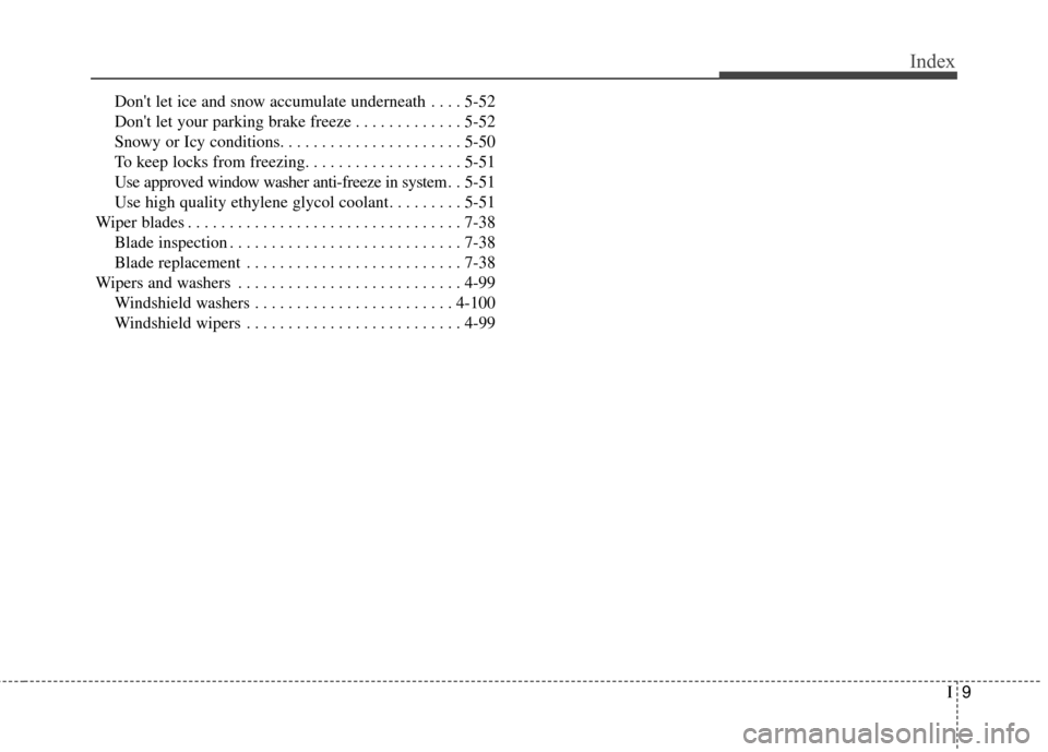 KIA Optima Hybrid 2014 3.G Owners Manual I9
Index
Dont let ice and snow accumulate underneath . . . . 5-52
Dont let your parking brake freeze . . . . . . . . . . . . . 5-52
Snowy or Icy conditions. . . . . . . . . . . . . . . . . . . . . .