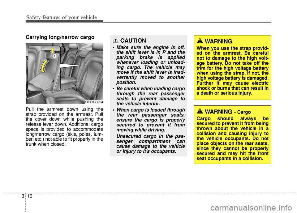 KIA Optima Hybrid 2014 3.G Owners Guide Safety features of your vehicle
16
3
Carrying long/narrow cargo  
Pull the armrest down using the
strap provided on the armrest. Pull
the cover down while pushing the
release lever down. Additional ca