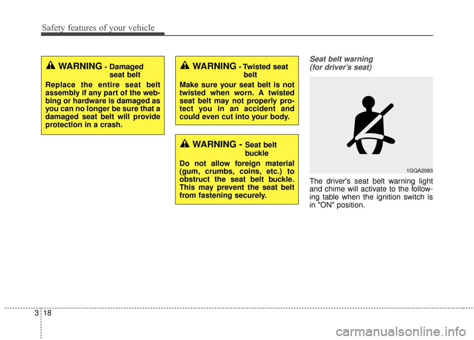 KIA Optima Hybrid 2014 3.G Owners Guide Safety features of your vehicle
18
3
Seat belt warning 
(for driver’s seat)
The drivers seat belt warning light
and chime will activate to the follow-
ing table when the ignition switch is
in "ON" 