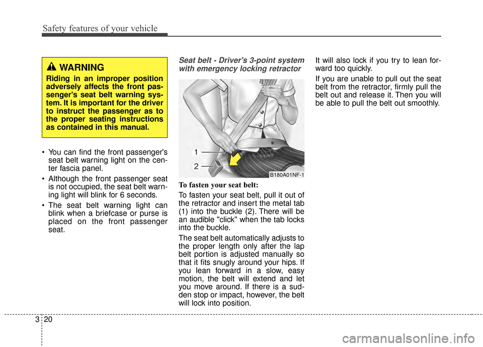 KIA Optima Hybrid 2014 3.G Owners Manual Safety features of your vehicle
20
3
 You can find the front passengers
seat belt warning light on the cen-
ter fascia panel.
 Although the front passenger seat is not occupied, the seat belt warn-
i