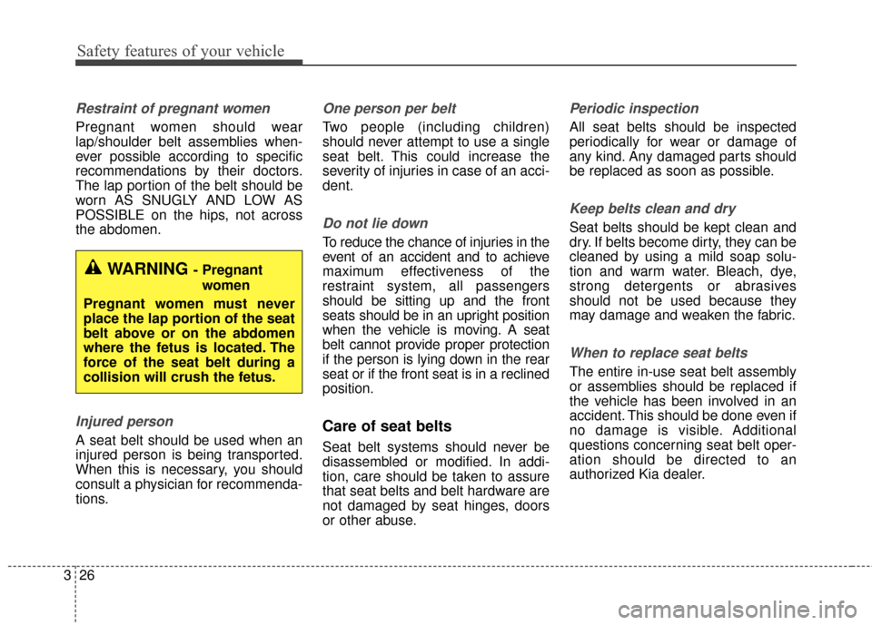 KIA Optima Hybrid 2014 3.G Owners Guide Safety features of your vehicle
26
3
Restraint of pregnant women  
Pregnant women should wear
lap/shoulder belt assemblies when-
ever possible according to specific
recommendations by their doctors.
T