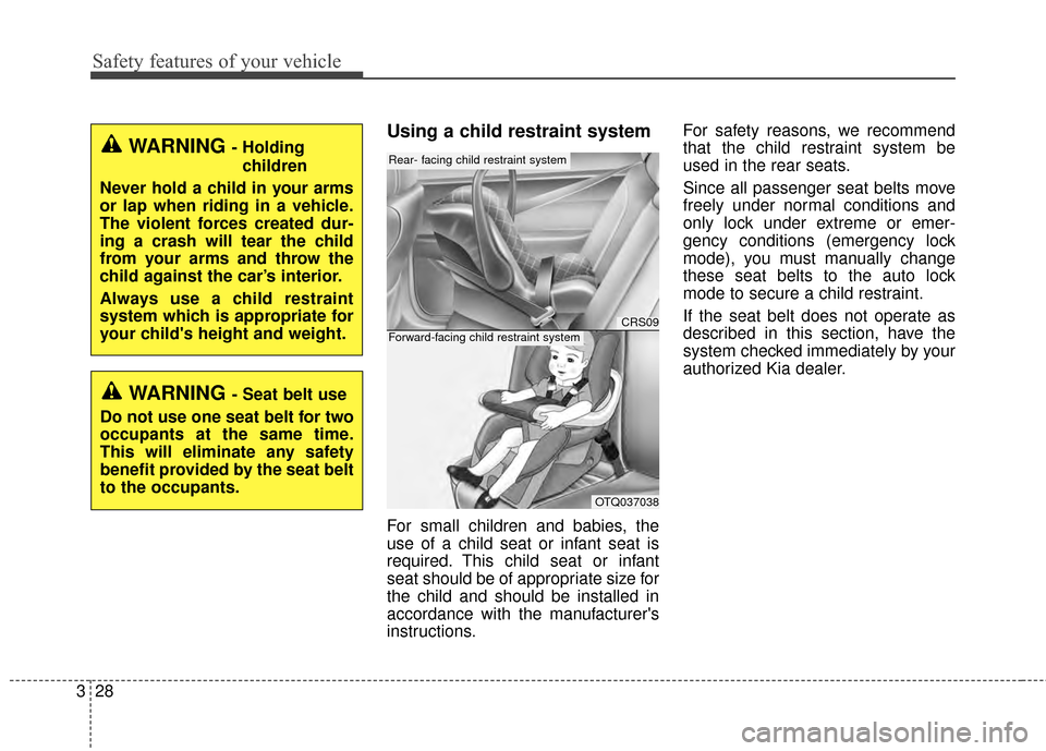 KIA Optima Hybrid 2014 3.G Owners Guide Safety features of your vehicle
28
3
Using a child restraint system
For small children and babies, the
use of a child seat or infant seat is
required. This child seat or infant
seat should be of appro