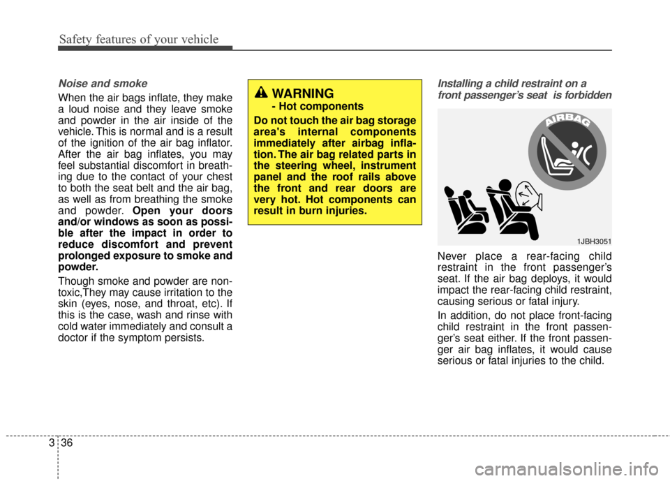KIA Optima Hybrid 2014 3.G Repair Manual Safety features of your vehicle
36
3
Noise and smoke
When the air bags inflate, they make
a loud noise and they leave smoke
and powder in the air inside of the
vehicle. This is normal and is a result
KIA Optima Hybrid 2014 3.G Repair Manual Safety features of your vehicle
36
3
Noise and smoke
When the air bags inflate, they make
a loud noise and they leave smoke
and powder in the air inside of the
vehicle. This is normal and is a result