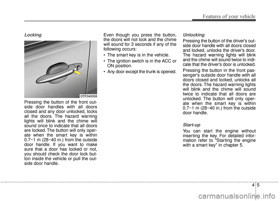 KIA Optima Hybrid 2014 3.G Owners Manual 45
Features of your vehicle
Locking
Pressing the button of the front out-
side door handles with all doors
closed and any door unlocked, locks
all the doors. The hazard warning
lights will blink and t KIA Optima Hybrid 2014 3.G Owners Manual 45
Features of your vehicle
Locking
Pressing the button of the front out-
side door handles with all doors
closed and any door unlocked, locks
all the doors. The hazard warning
lights will blink and t