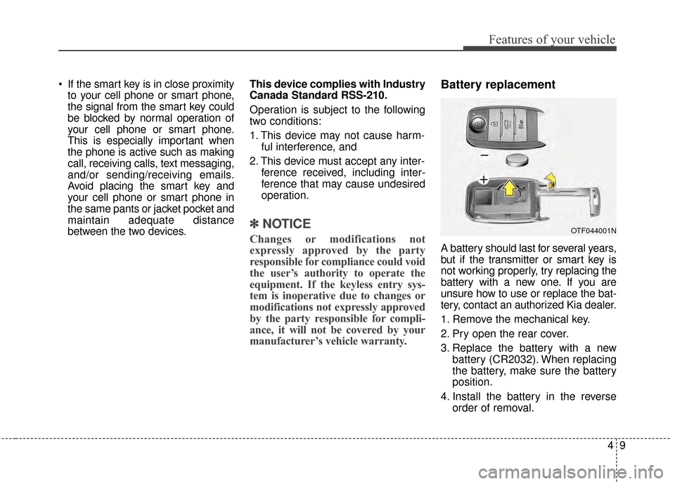 KIA Optima Hybrid 2014 3.G Owners Manual 49
Features of your vehicle
 If the smart key is in close proximityto your cell phone or smart phone,
the signal from the smart key could
be blocked by normal operation of
your cell phone or smart pho