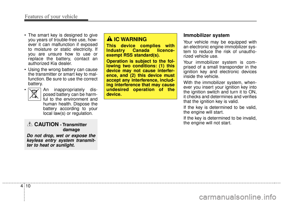 KIA Optima Hybrid 2014 3.G Workshop Manual Features of your vehicle
10
4
 The smart key is designed to give
you years of trouble-free use, how-
ever it can malfunction if exposed
to moisture or static electricity. If
you are unsure how to use 