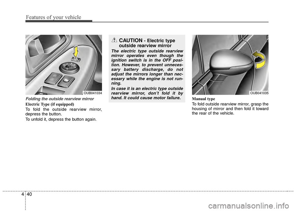 KIA Rio 2014 3.G Owners Manual Features of your vehicle
40
4
Folding the outside rearview mirror
Electric Type (if equipped)
To fold the outside rearview mirror,
depress the button.
To unfold it, depress the button again. Manual ty KIA Rio 2014 3.G Owners Manual Features of your vehicle
40
4
Folding the outside rearview mirror
Electric Type (if equipped)
To fold the outside rearview mirror,
depress the button.
To unfold it, depress the button again. Manual ty