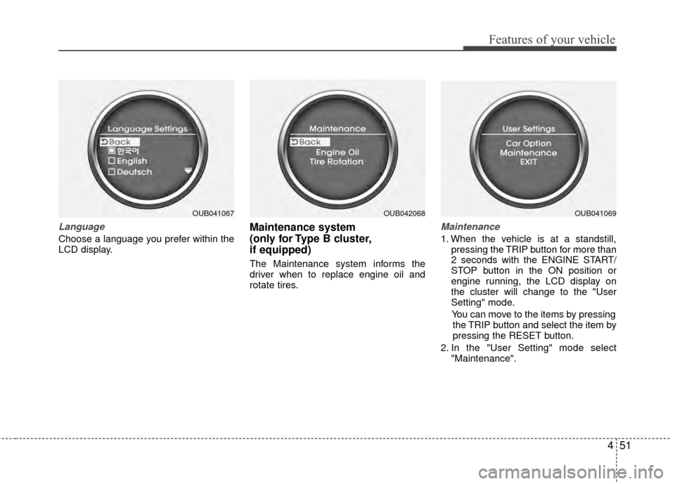 KIA Rio 2014 3.G Owners Manual 451
Features of your vehicle
Language
Choose a language you prefer within the
LCD display.
Maintenance system
(only for Type B cluster,
if equipped)
The Maintenance system informs the
driver when to KIA Rio 2014 3.G Owners Manual 451
Features of your vehicle
Language
Choose a language you prefer within the
LCD display.
Maintenance system
(only for Type B cluster,
if equipped)
The Maintenance system informs the
driver when to