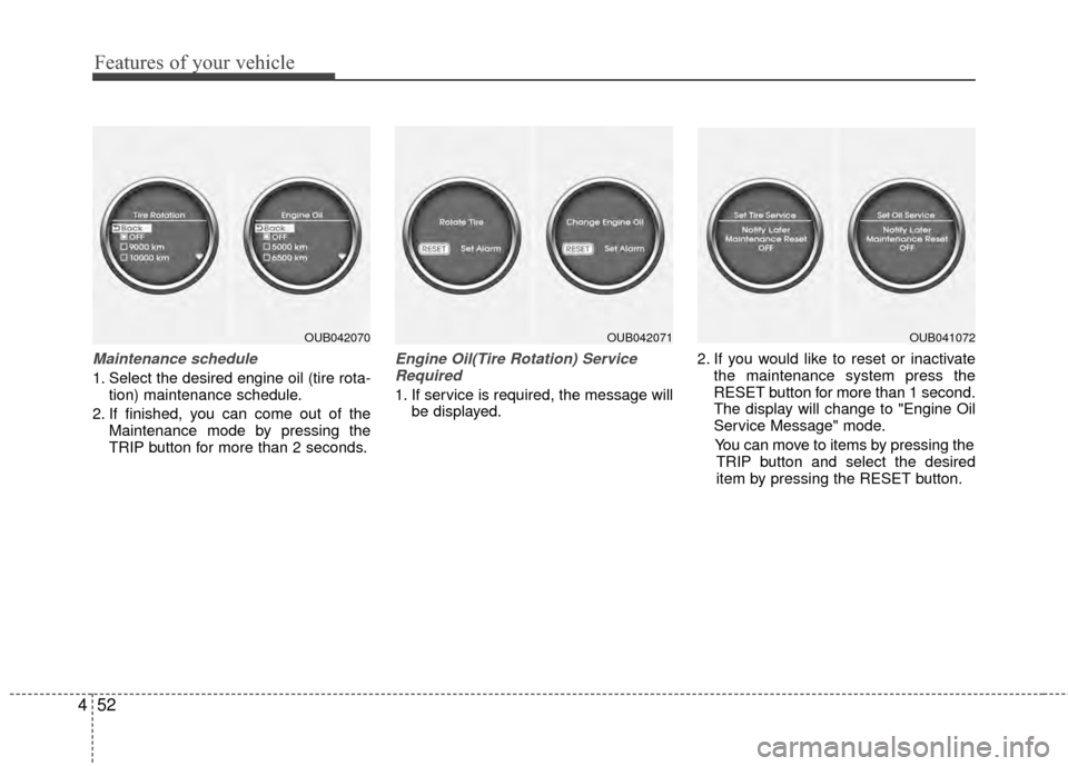 KIA Rio 2014 3.G Owners Manual Features of your vehicle
52
4
Maintenance schedule
1. Select the desired engine oil (tire rota-
tion) maintenance schedule.
2. If finished, you can come out of the Maintenance mode by pressing the
TRI KIA Rio 2014 3.G Owners Manual Features of your vehicle
52
4
Maintenance schedule
1. Select the desired engine oil (tire rota-
tion) maintenance schedule.
2. If finished, you can come out of the Maintenance mode by pressing the
TRI