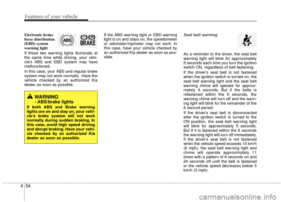 KIA Rio 2014 3.G Owners Manual Features of your vehicle
54
4
Electronic brake
force distribution
(EBD) system
warning light
If these two warning lights illuminate at
the same time while driving, your vehi-
cle’s ABS and EBD syste