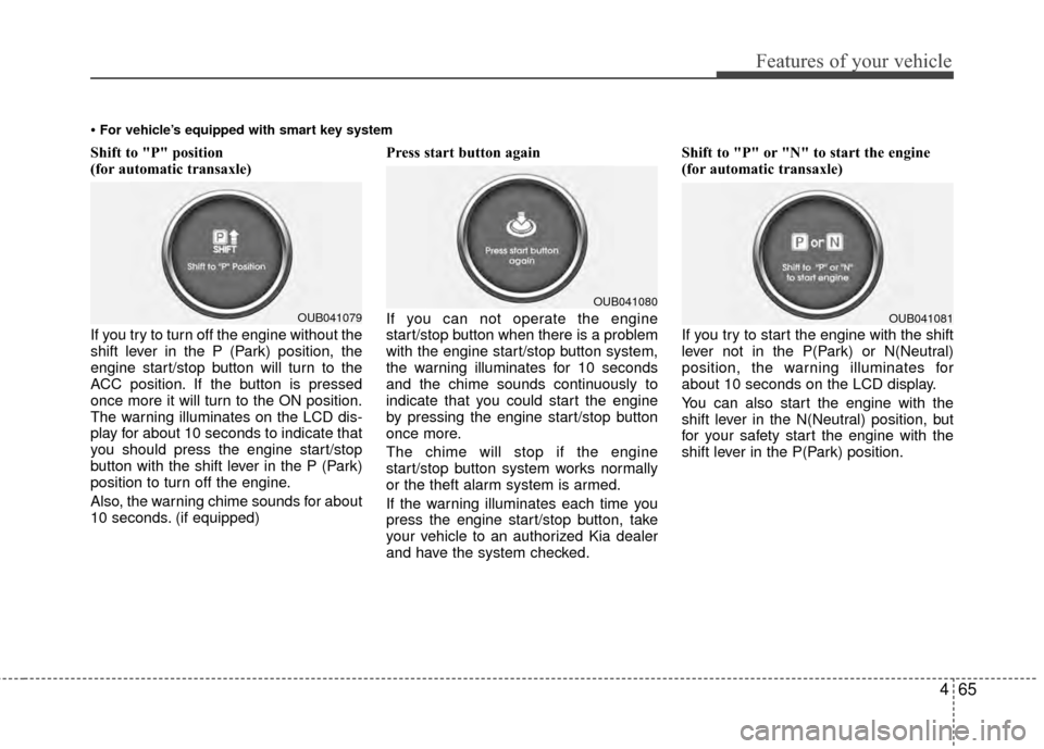 KIA Rio 2014 3.G Owners Manual 465
Features of your vehicle
Shift to "P" position
(for automatic transaxle)
If you try to turn off the engine without the
shift lever in the P (Park) position, the
engine start/stop button will turn 