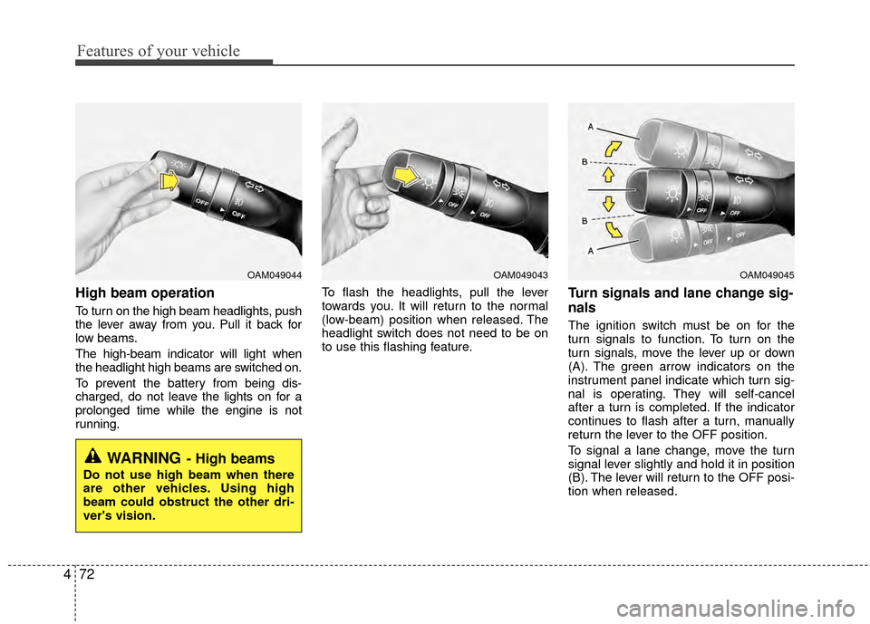 KIA Rio 2014 3.G Owners Manual Features of your vehicle
72
4
High beam operation 
To turn on the high beam headlights, push
the lever away from you. Pull it back for
low beams.
The high-beam indicator will light when
the headlight 
