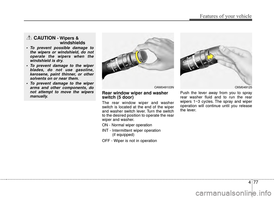 KIA Rio 2014 3.G Owners Manual 477
Features of your vehicle
Rear window wiper and washer
switch (5 door)
The rear window wiper and washer
switch is located at the end of the wiper
and washer switch lever. Turn the switch
to the des