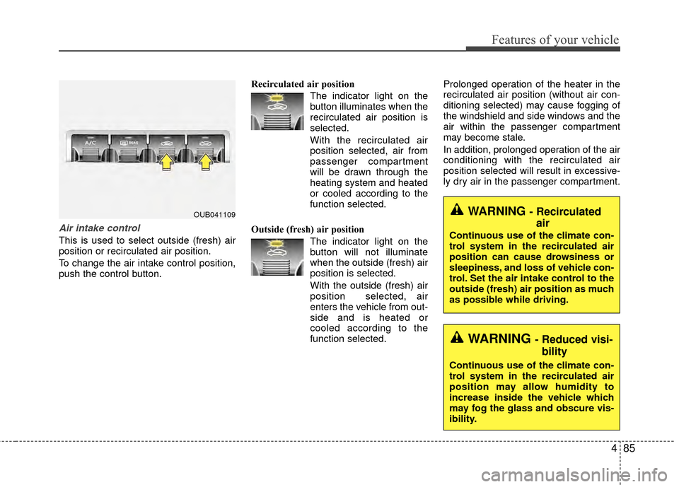 KIA Rio 2014 3.G Owners Manual 485
Features of your vehicle
Air intake control 
This is used to select outside (fresh) air
position or recirculated air position.
To change the air intake control position,
push the control button.Re