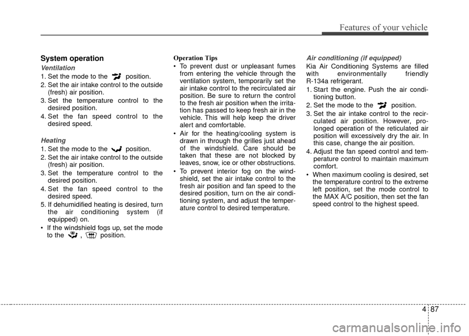 KIA Rio 2014 3.G Owners Manual 487
Features of your vehicle
System operation
Ventilation
1. Set the mode to the position.
2. Set the air intake control to the outside(fresh) air position.
3. Set the temperature control to the desi KIA Rio 2014 3.G Owners Manual 487
Features of your vehicle
System operation
Ventilation
1. Set the mode to the position.
2. Set the air intake control to the outside(fresh) air position.
3. Set the temperature control to the desi