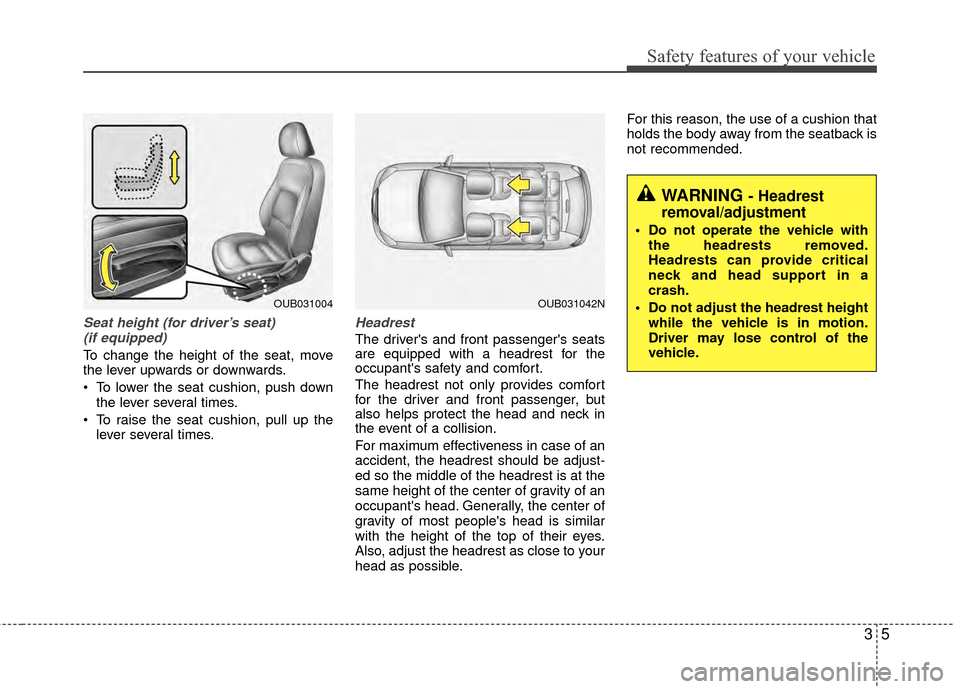 KIA Rio 2014 3.G Owners Manual 35
Safety features of your vehicle
Seat height (for driver’s seat) (if equipped)
To change the height of the seat, move
the lever upwards or downwards.
• To lower the seat cushion, push down the l KIA Rio 2014 3.G Owners Manual 35
Safety features of your vehicle
Seat height (for driver’s seat) (if equipped)
To change the height of the seat, move
the lever upwards or downwards.
• To lower the seat cushion, push down the l