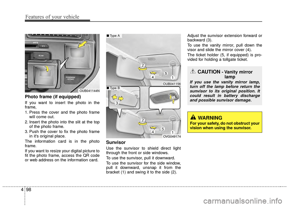 KIA Rio 2014 3.G Owners Manual Features of your vehicle
98
4
Photo frame (if equipped)
If you want to insert the photo in the
frame,
1. Press the cover and the photo frame
will come out.
2. Insert the photo into the slit at the top KIA Rio 2014 3.G Owners Manual Features of your vehicle
98
4
Photo frame (if equipped)
If you want to insert the photo in the
frame,
1. Press the cover and the photo frame
will come out.
2. Insert the photo into the slit at the top