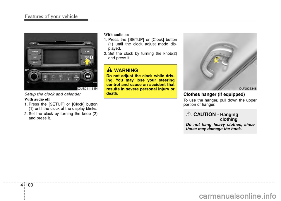 KIA Rio 2014 3.G Owners Manual Features of your vehicle
100
4
Setup the clock and calender
With audio off
1. Press the [SETUP] or [Clock] button
(1) until the clock of the display blinks.
2. Set the clock by turning the knob (2) an