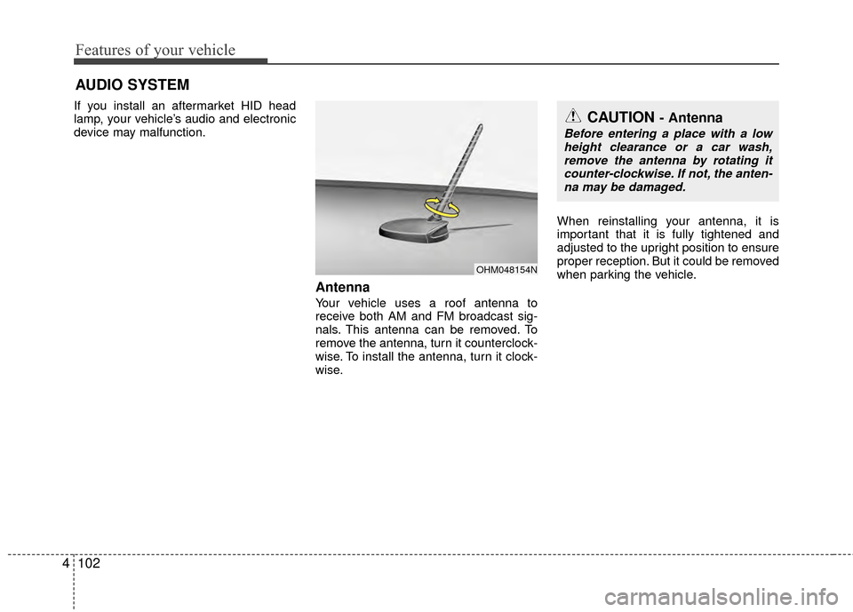 KIA Rio 2014 3.G Owners Manual Features of your vehicle
102
4
If you install an aftermarket HID head
lamp, your vehicle’s audio and electronic
device may malfunction.
Antenna
Your vehicle uses a roof antenna to
receive both AM an KIA Rio 2014 3.G Owners Manual Features of your vehicle
102
4
If you install an aftermarket HID head
lamp, your vehicle’s audio and electronic
device may malfunction.
Antenna
Your vehicle uses a roof antenna to
receive both AM an