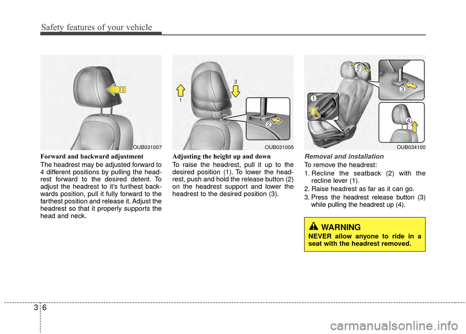 KIA Rio 2014 3.G User Guide Safety features of your vehicle
63
Forward and backward adjustment
The headrest may be adjusted forward to
4 different positions by pulling the head-
rest forward to the desired detent. To
adjust the KIA Rio 2014 3.G User Guide Safety features of your vehicle
63
Forward and backward adjustment
The headrest may be adjusted forward to
4 different positions by pulling the head-
rest forward to the desired detent. To
adjust the