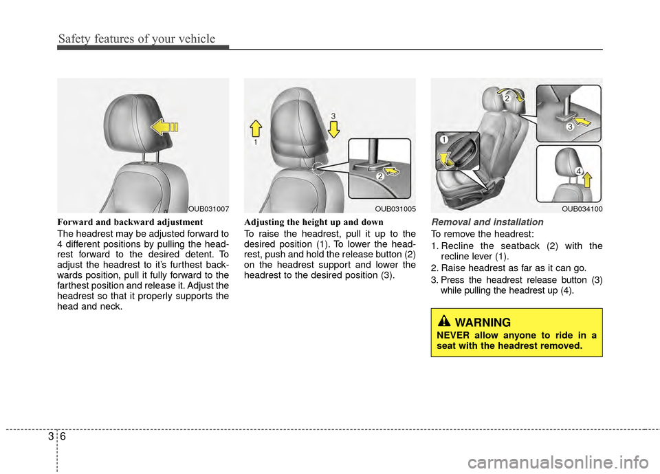 KIA Rio 2014 3.G Owners Manual Safety features of your vehicle
63
Forward and backward adjustment 
The headrest may be adjusted forward to
4 different positions by pulling the head-
rest forward to the desired detent. To
adjust the