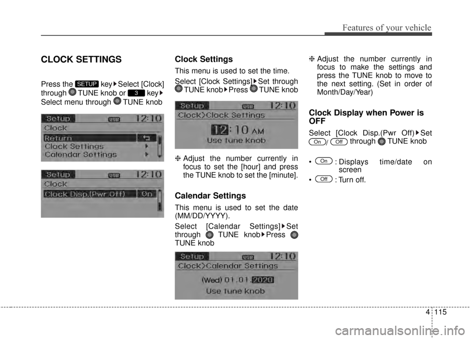 KIA Rio 2014 3.G Owners Manual 4115
Features of your vehicle
CLOCK SETTINGS
Press the  key Select [Clock]
through  TUNE knob or  key
Select menu through  TUNE knob
Clock Settings
This menu is used to set the time.
Select [Clock Set