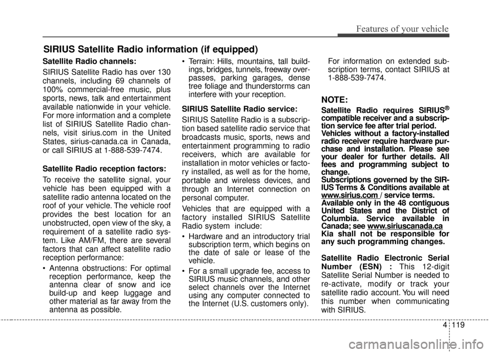 KIA Rio 2014 3.G Owners Manual 4119
Features of your vehicle
SIRIUS Satellite Radio information (if equipped)
Satellite Radio channels:
SIRIUS Satellite Radio has over 130
channels, including 69 channels of
100% commercial-free mus KIA Rio 2014 3.G Owners Manual 4119
Features of your vehicle
SIRIUS Satellite Radio information (if equipped)
Satellite Radio channels:
SIRIUS Satellite Radio has over 130
channels, including 69 channels of
100% commercial-free mus