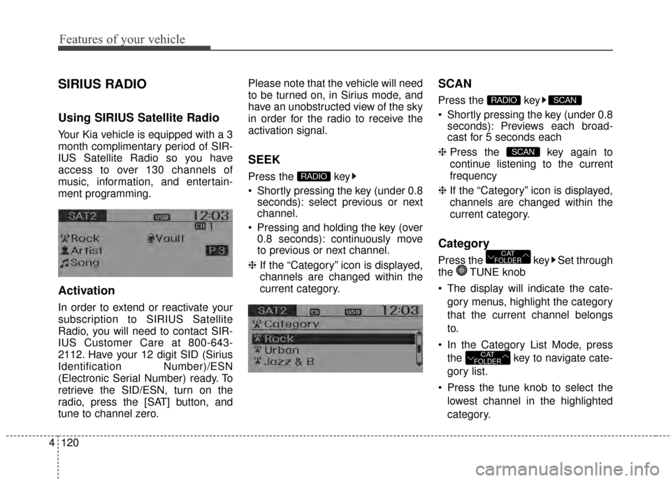 KIA Rio 2014 3.G Owners Manual Features of your vehicle
120
4
SIRIUS RADIO
Using SIRIUS Satellite Radio
Your Kia vehicle is equipped with a 3
month complimentary period of SIR-
IUS Satellite Radio so you have
access to over 130 cha