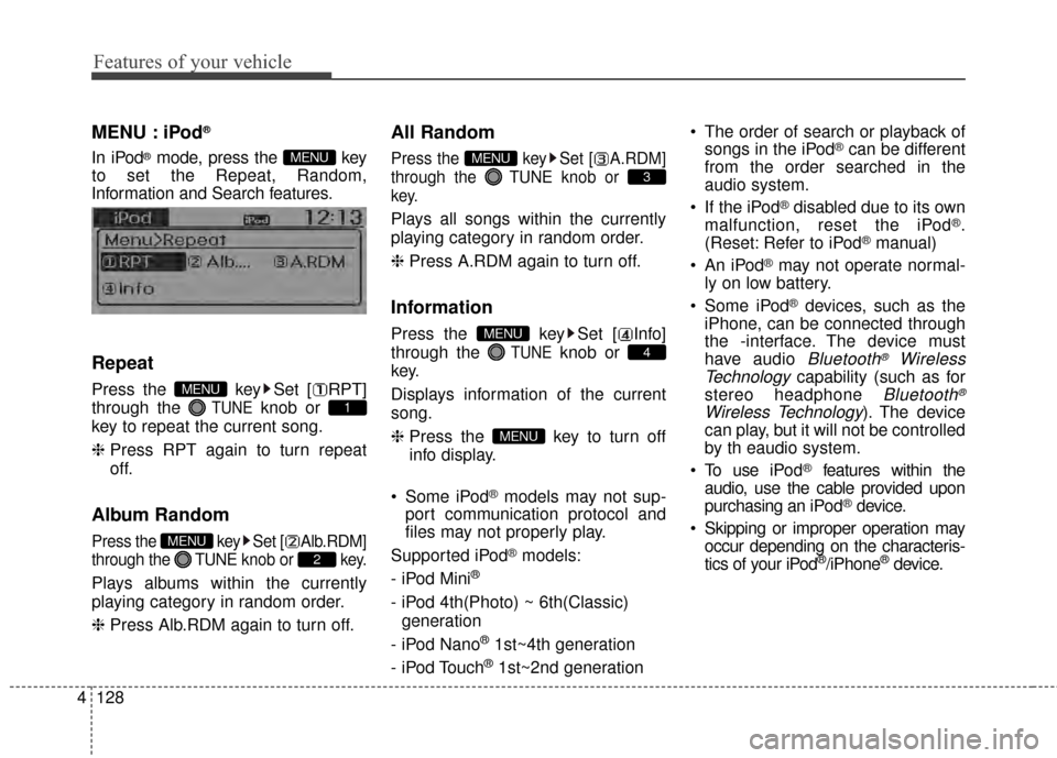 KIA Rio 2014 3.G Owners Guide Features of your vehicle
128
4
MENU : iPod®
In iPod®mode, press the  key
to set the Repeat, Random,
Information and Search features.
Repeat
Press the  key Set [ RPT]
through the 
TUNEknob or 
key to