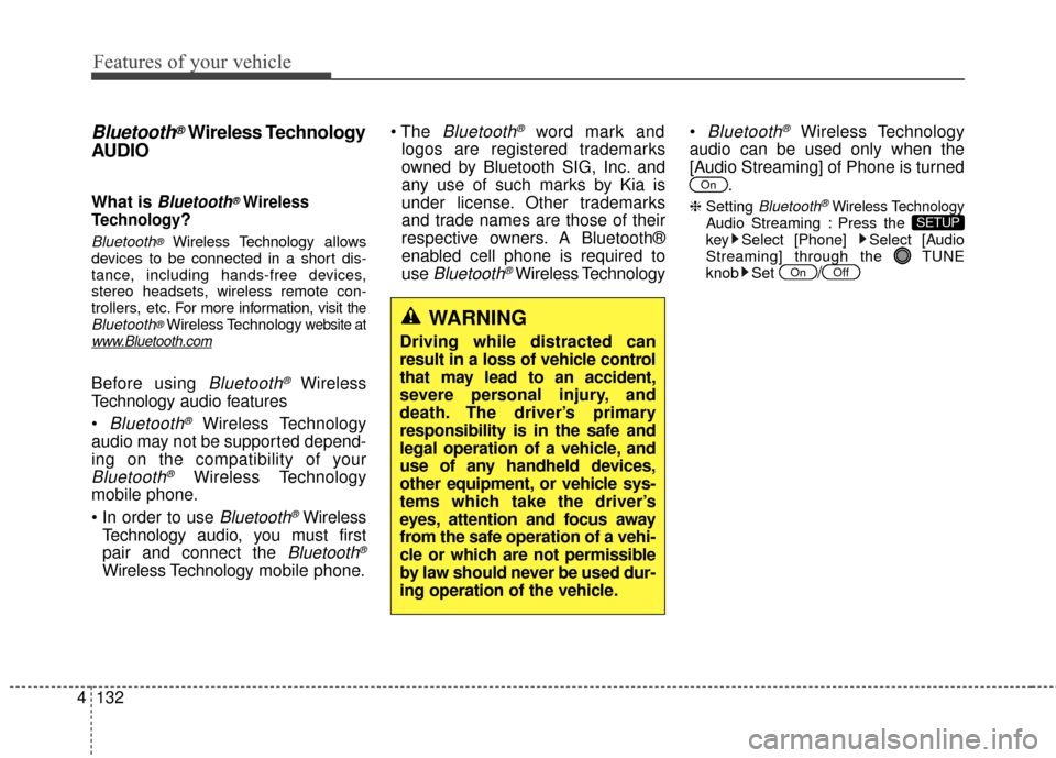 KIA Rio 2014 3.G Owners Manual Features of your vehicle
132
4
Bluetooth®Wireless Technology
AUDIO 
What is Bluetooth®Wireless
Technology
?
Bluetooth®Wireless Technology allows
devices to be connected in a short dis-
tance, inclu