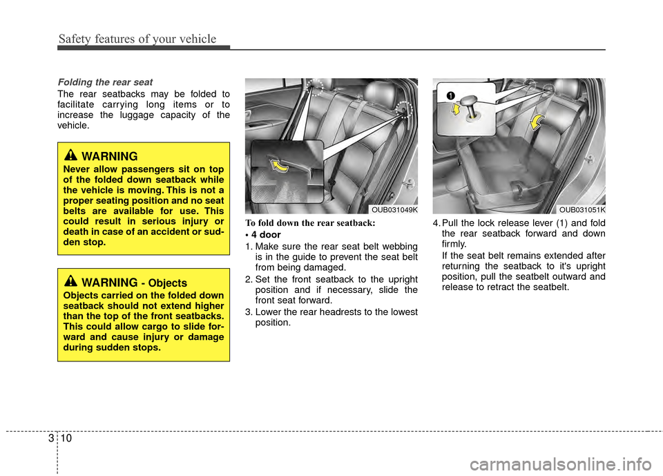 KIA Rio 2014 3.G Owners Manual Safety features of your vehicle
10
3
Folding the rear seat
The rear seatbacks may be folded to
facilitate carrying long items or to
increase the luggage capacity of the
vehicle.
To fold down the rear 