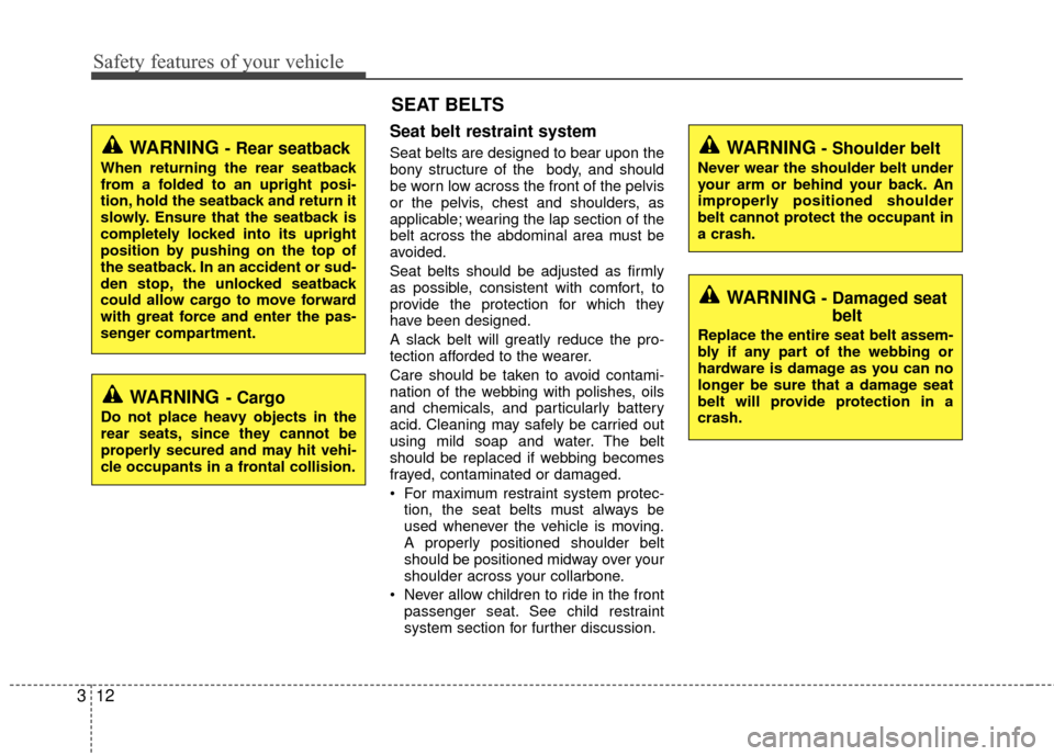 KIA Rio 2014 3.G Owners Manual Safety features of your vehicle
12
3
Seat belt restraint system
Seat belts are designed to bear upon the
bony structure of the  body, and should
be worn low across the front of the pelvis
or the pelvi