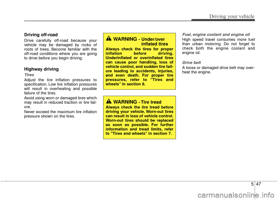 KIA Rio 2014 3.G User Guide 547
Driving your vehicle
Driving off-road
Drive carefully off-road because your
vehicle may be damaged by rocks of
roots of trees. Become familiar with the
off-road conditions where you are going
to d