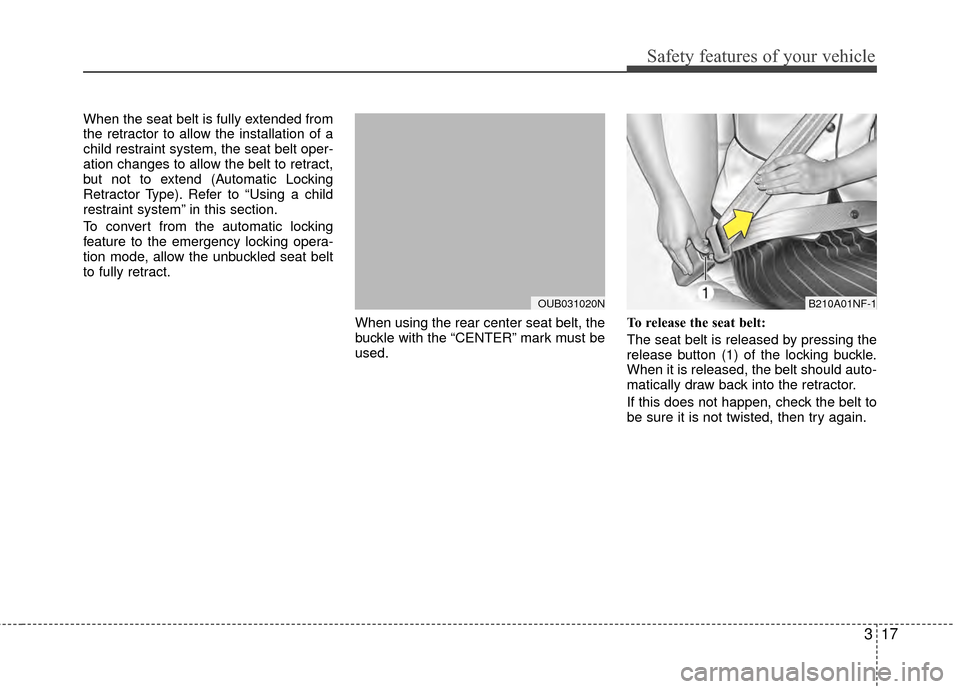 KIA Rio 2014 3.G Owners Manual 317
Safety features of your vehicle
When the seat belt is fully extended from
the retractor to allow the installation of a
child restraint system, the seat belt oper-
ation changes to allow the belt t