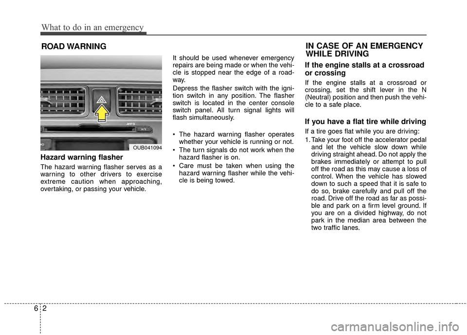 KIA Rio 2014 3.G Owners Manual What to do in an emergency
26
ROAD WARNING 
Hazard warning flasher  
The hazard warning flasher serves as a
warning to other drivers to exercise
extreme caution when approaching,
overtaking, or passin