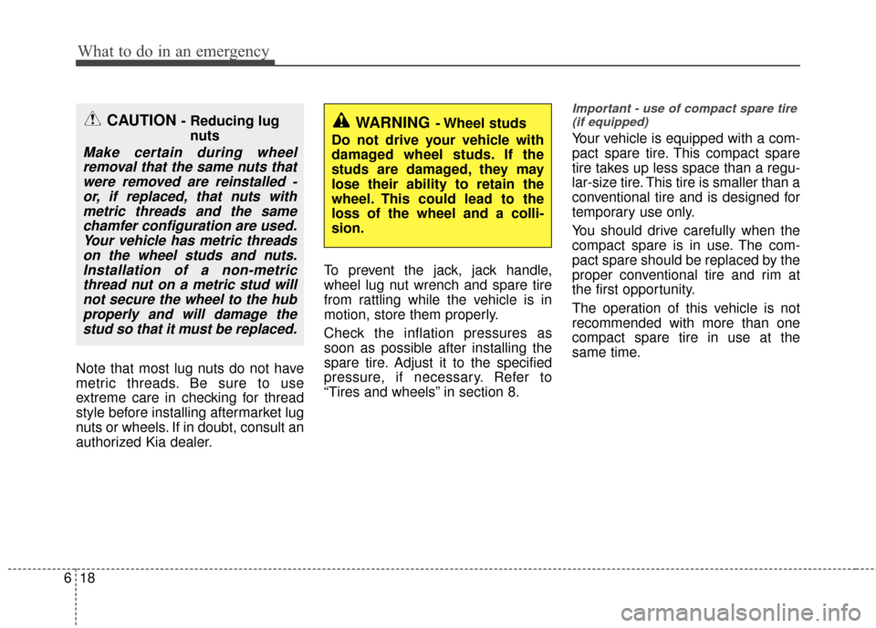 KIA Rio 2014 3.G Owners Manual What to do in an emergency
18
6
Note that most lug nuts do not have
metric threads. Be sure to use
extreme care in checking for thread
style before installing aftermarket lug
nuts or wheels. If in dou